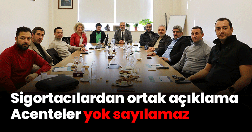 Sigortacılardan ortak açıklama: Acenteler yok sayılamaz