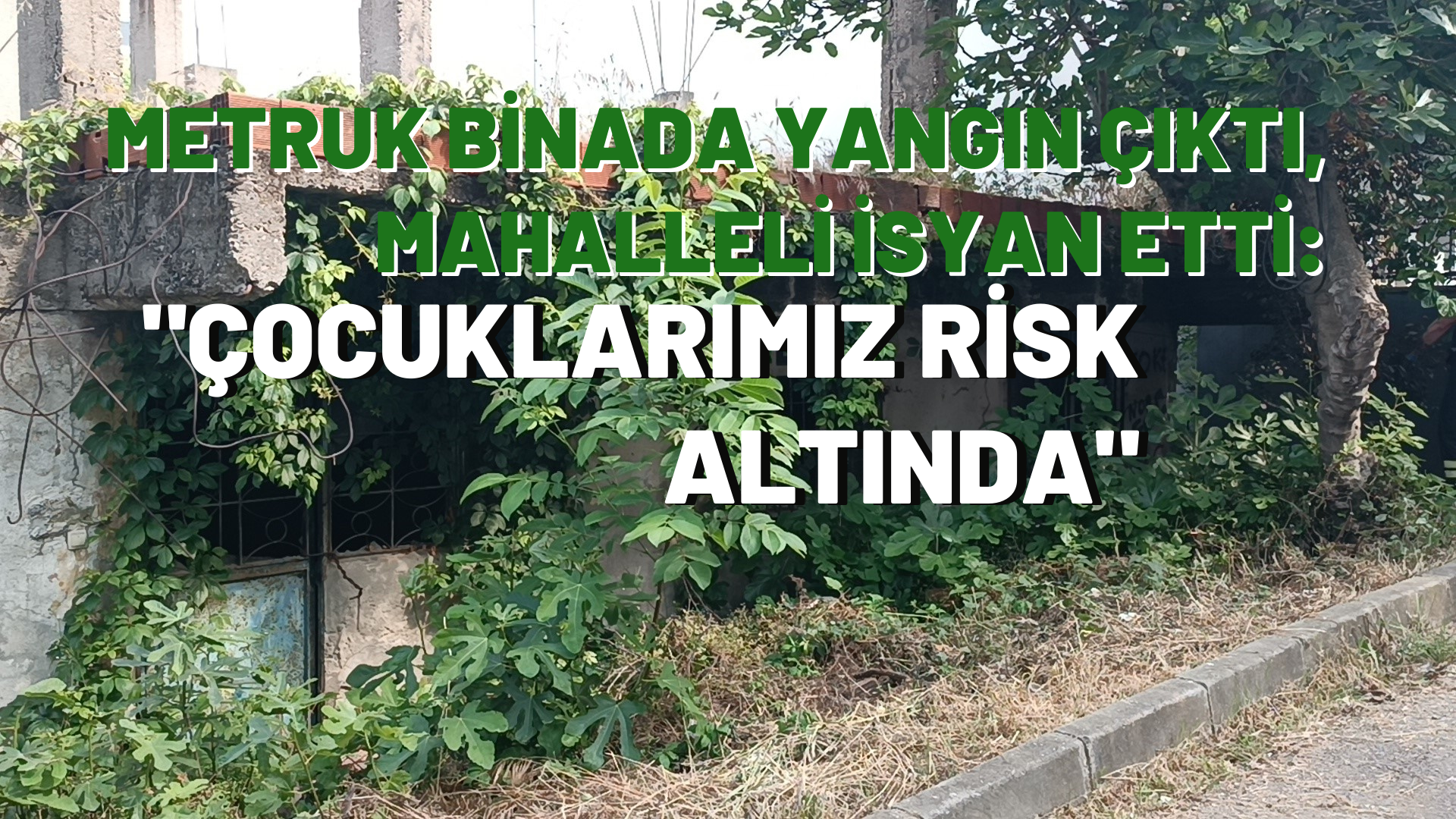 Metruk binada yangın çıktı, mahalleli isyan etti: 