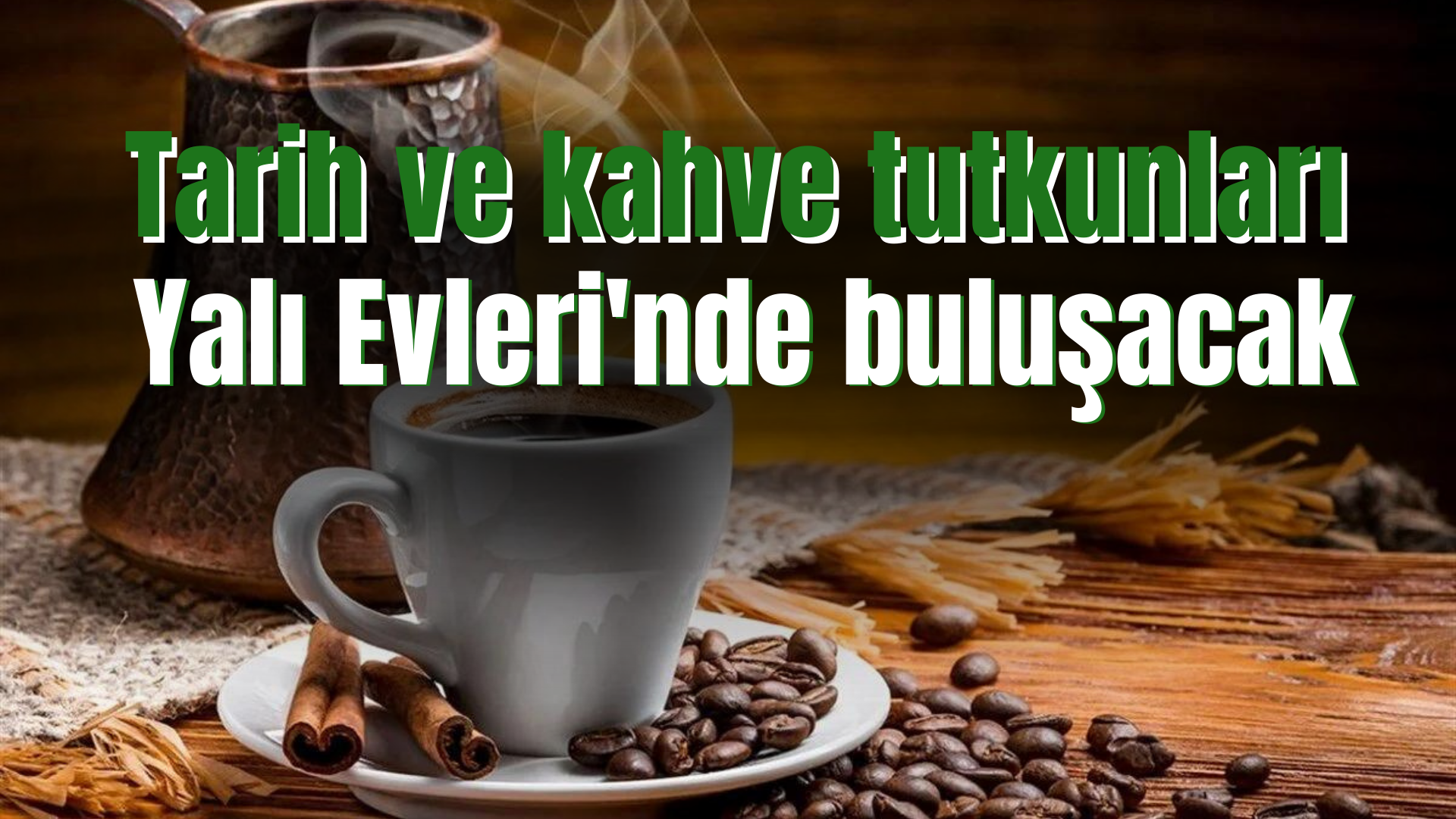 Tarih ve kahve tutkunları Yalı Evleri'nde buluşacak