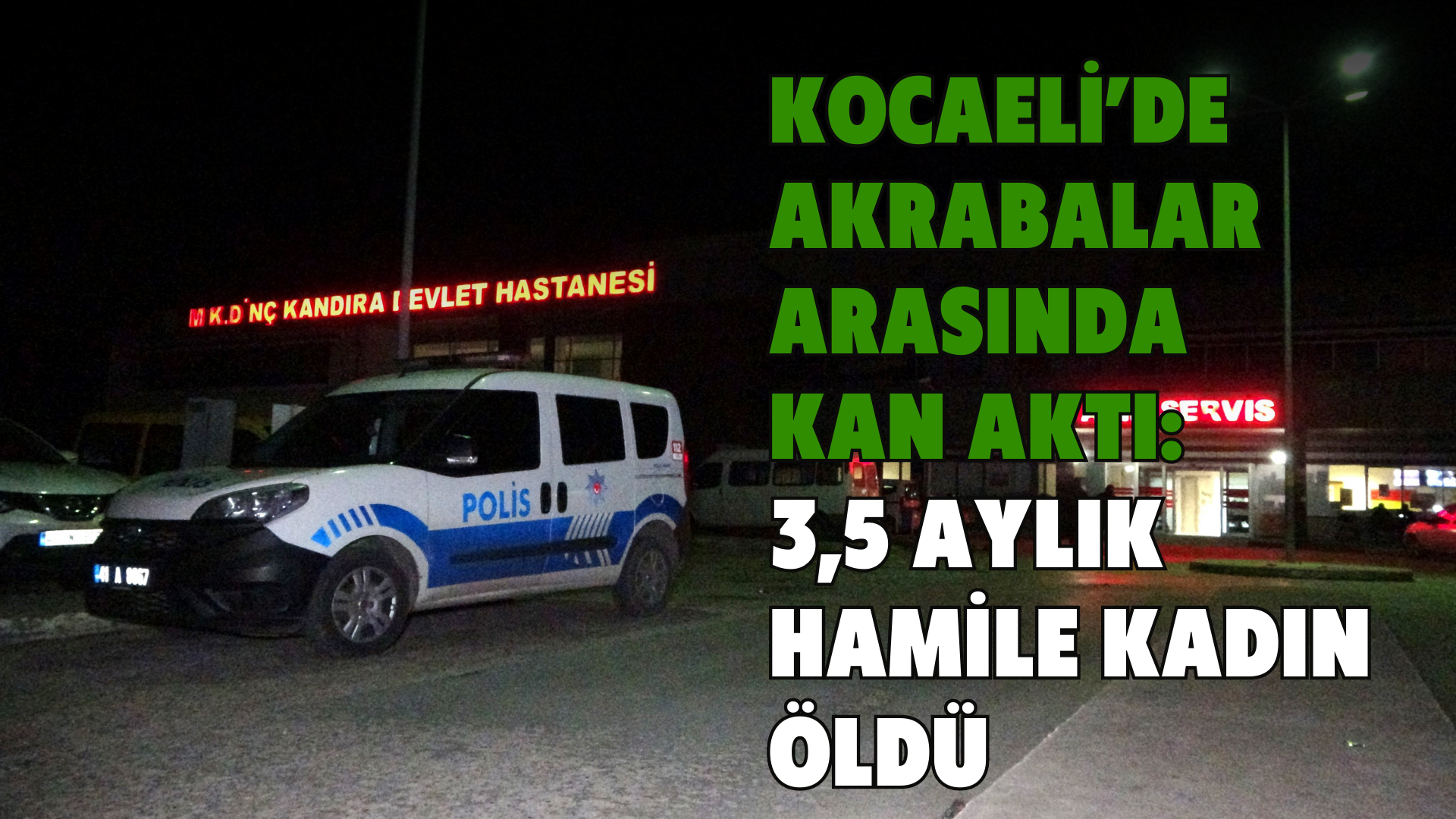 Kocaeli’de akrabalar arasında kan aktı: 3,5 aylık hamile kadın öldü