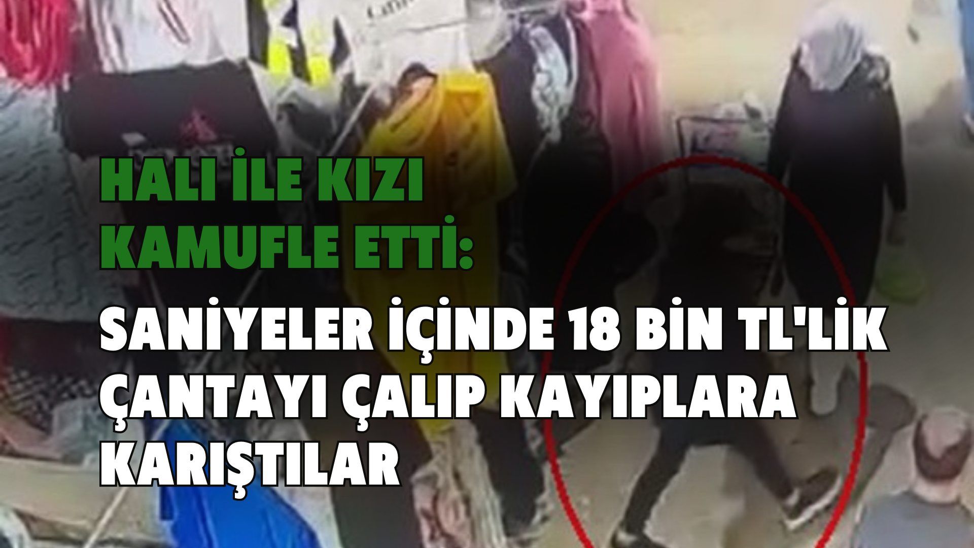 Halı ile kızı kamufle etti: Saniyeler içinde 18 bin TL'lik çantayı çalıp kayıplara karıştılar