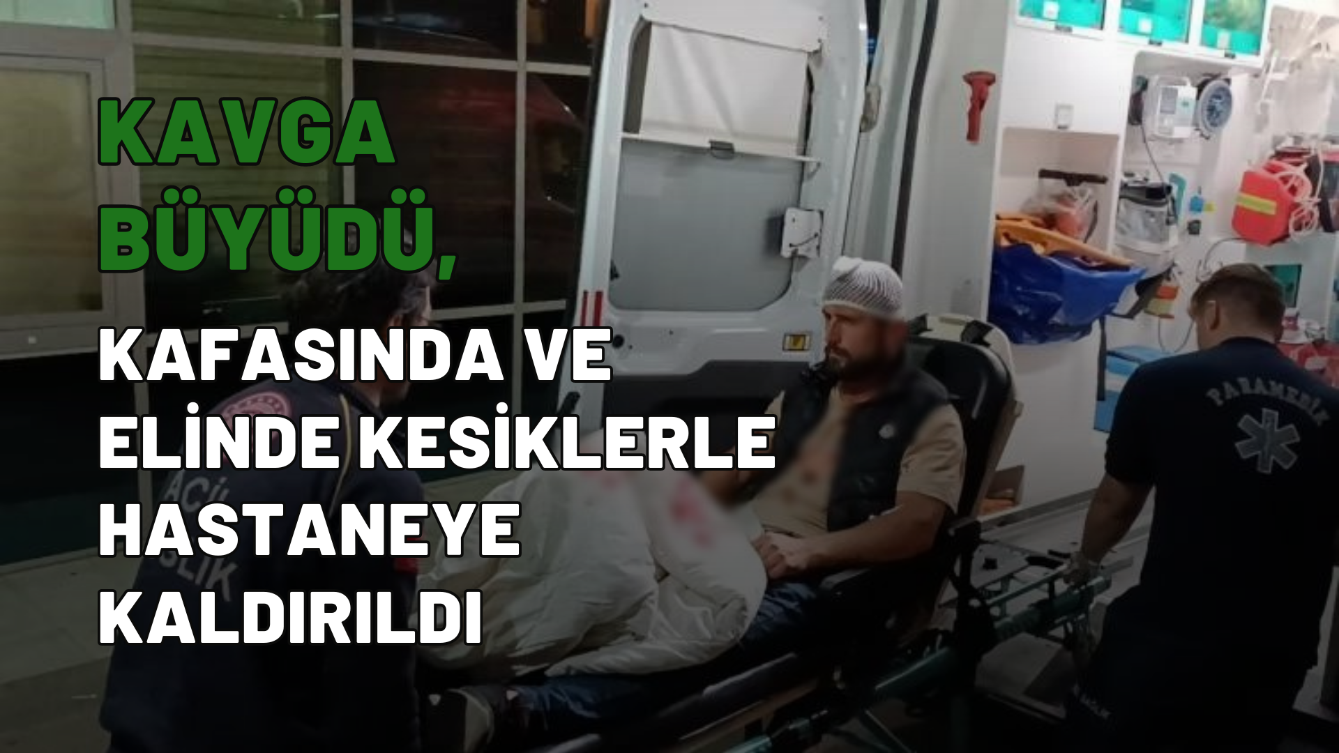 Kavga büyüdü, kafasında ve elinde kesiklerle hastaneye kaldırıldı