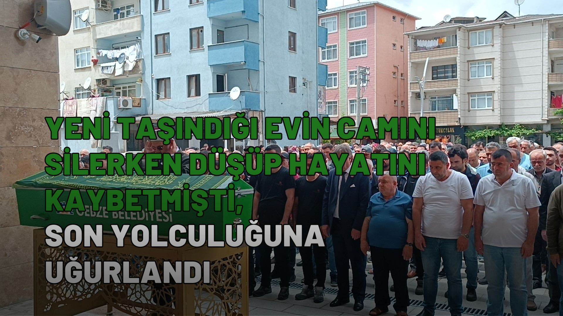 Yeni taşındığı evin camını silerken düşüp hayatını kaybetmişti, son yolculuğuna uğurlandı 