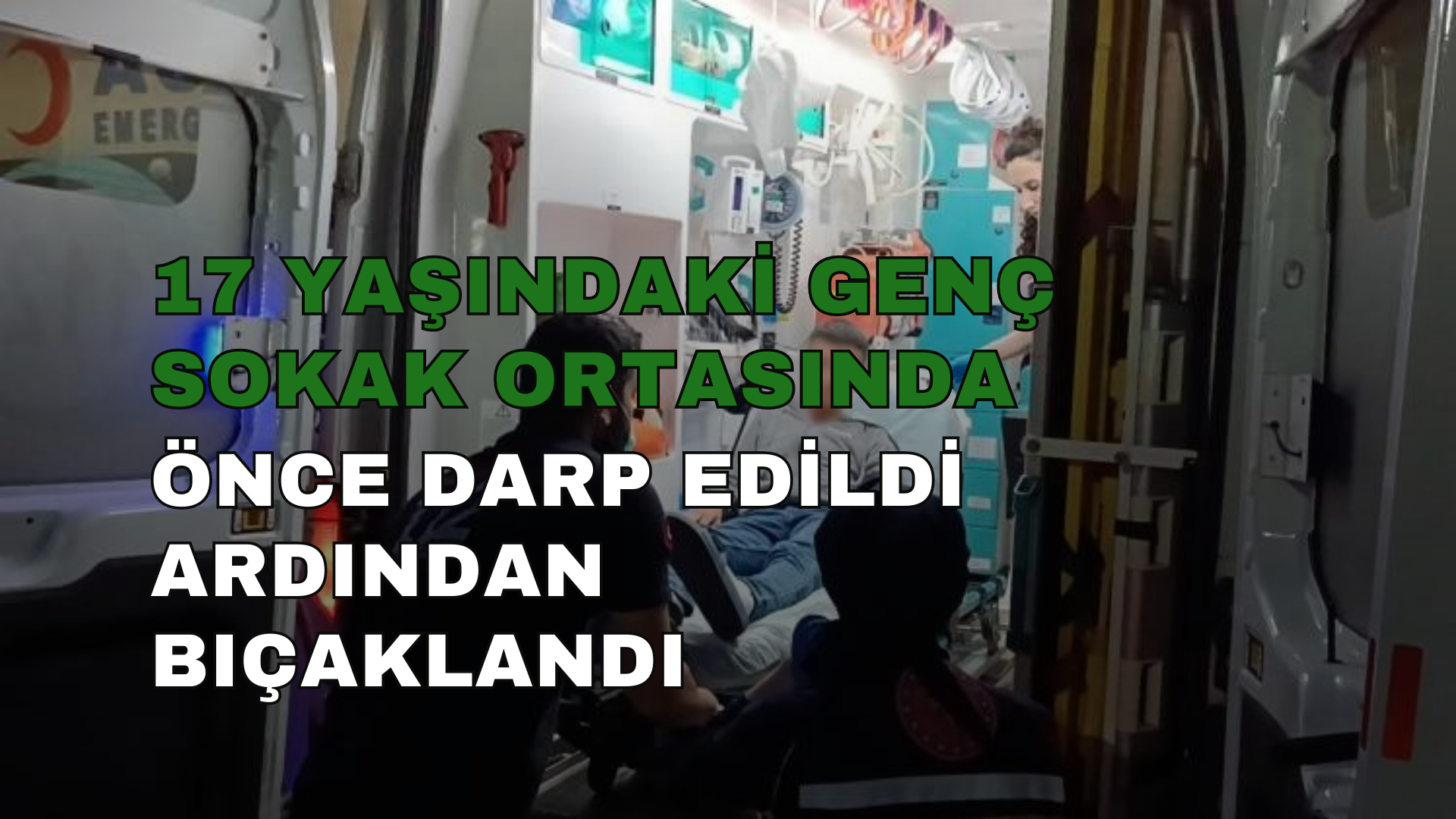 17 yaşındaki genç sokak ortasında önce darp edildi ardından bıçaklandı