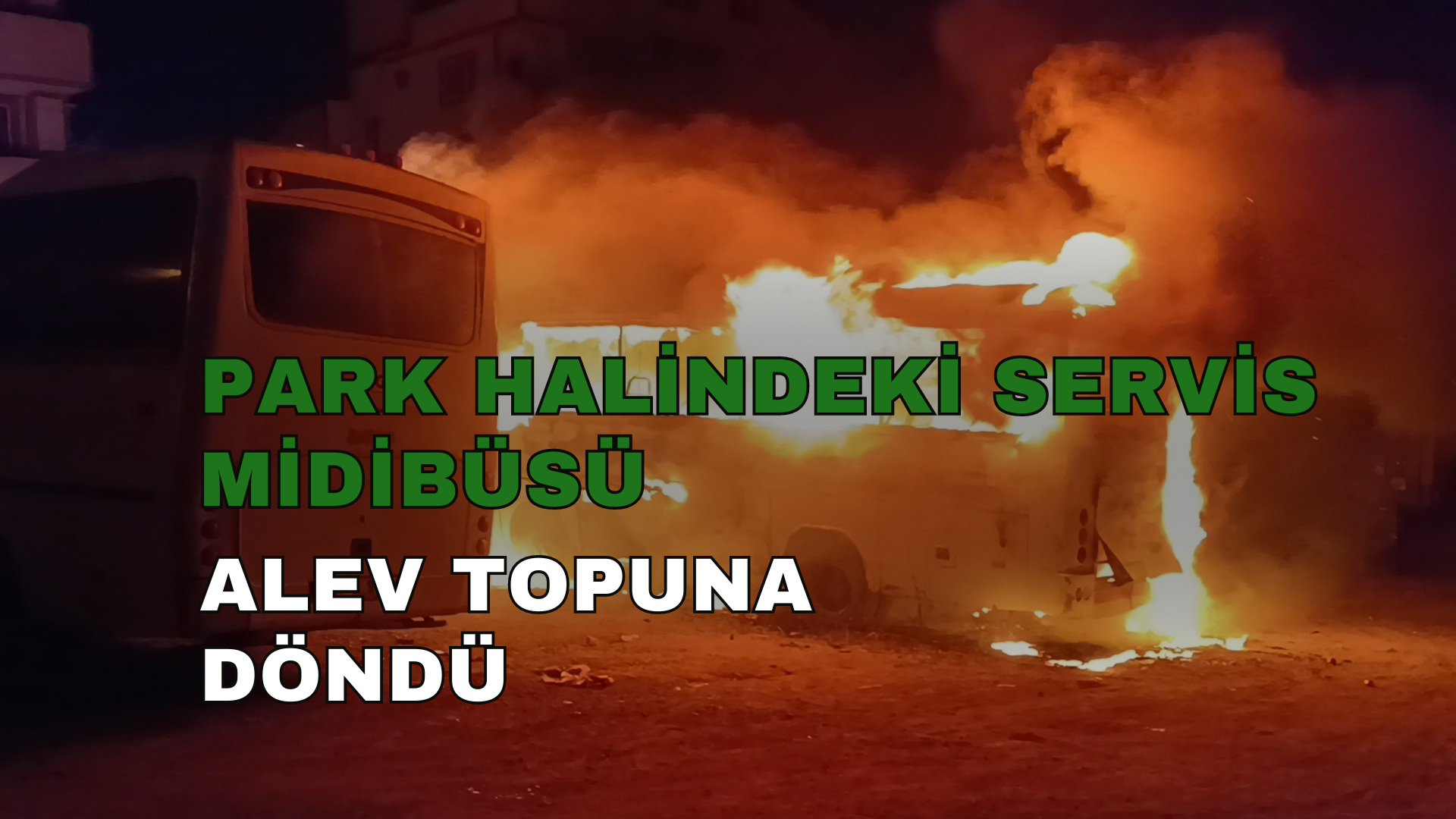 Park halindeki servis midibüsü alev topuna döndü