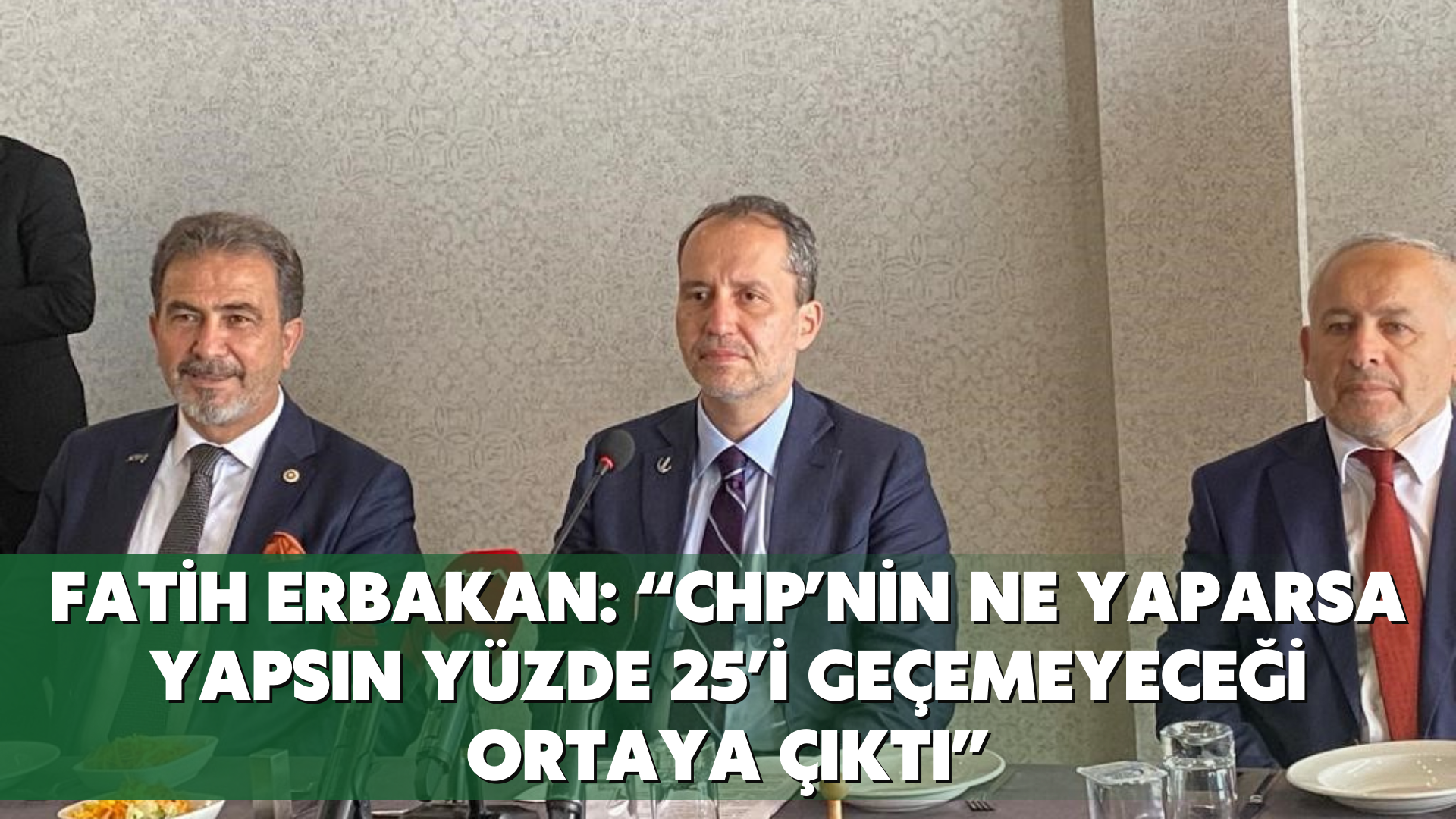 Fatih Erbakan: “CHP’nin ne yaparsa yapsın yüzde 25’i geçemeyeceği ortaya çıktı”