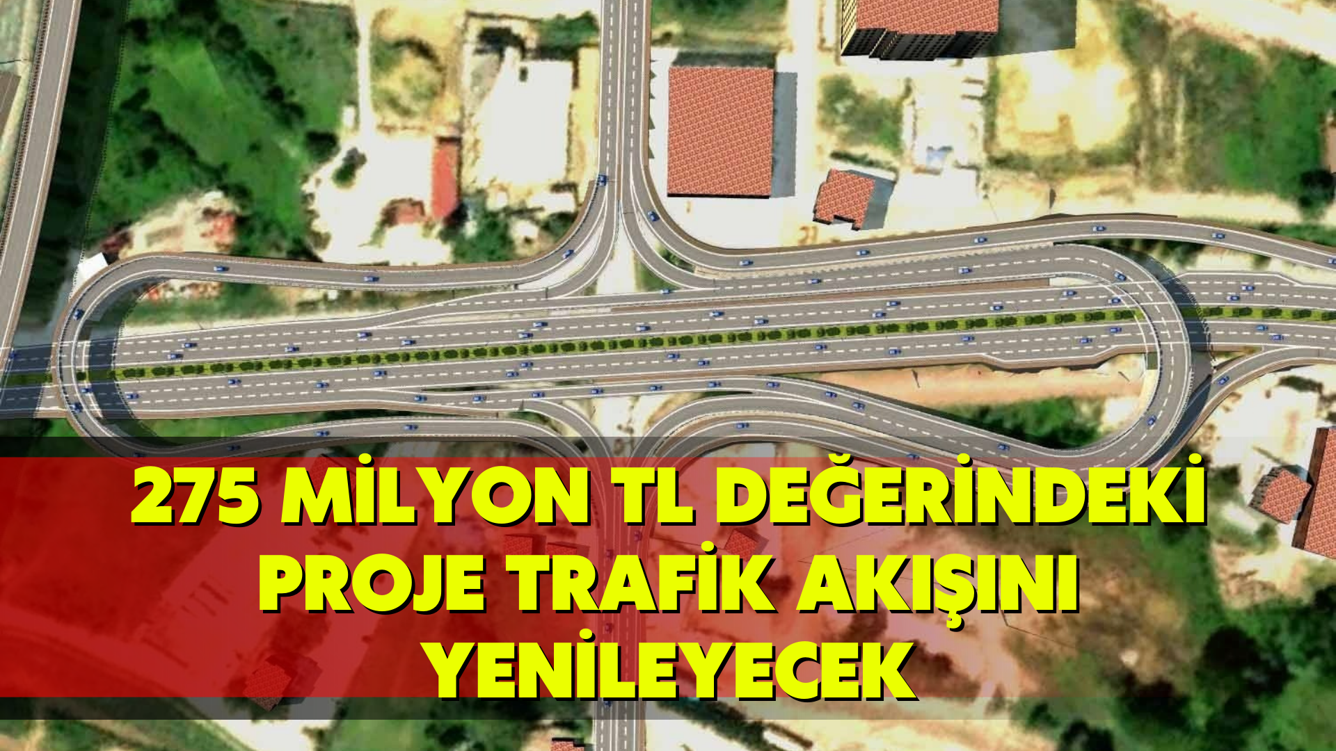 275 milyon TL değerindeki proje trafik akışını yenileyecek