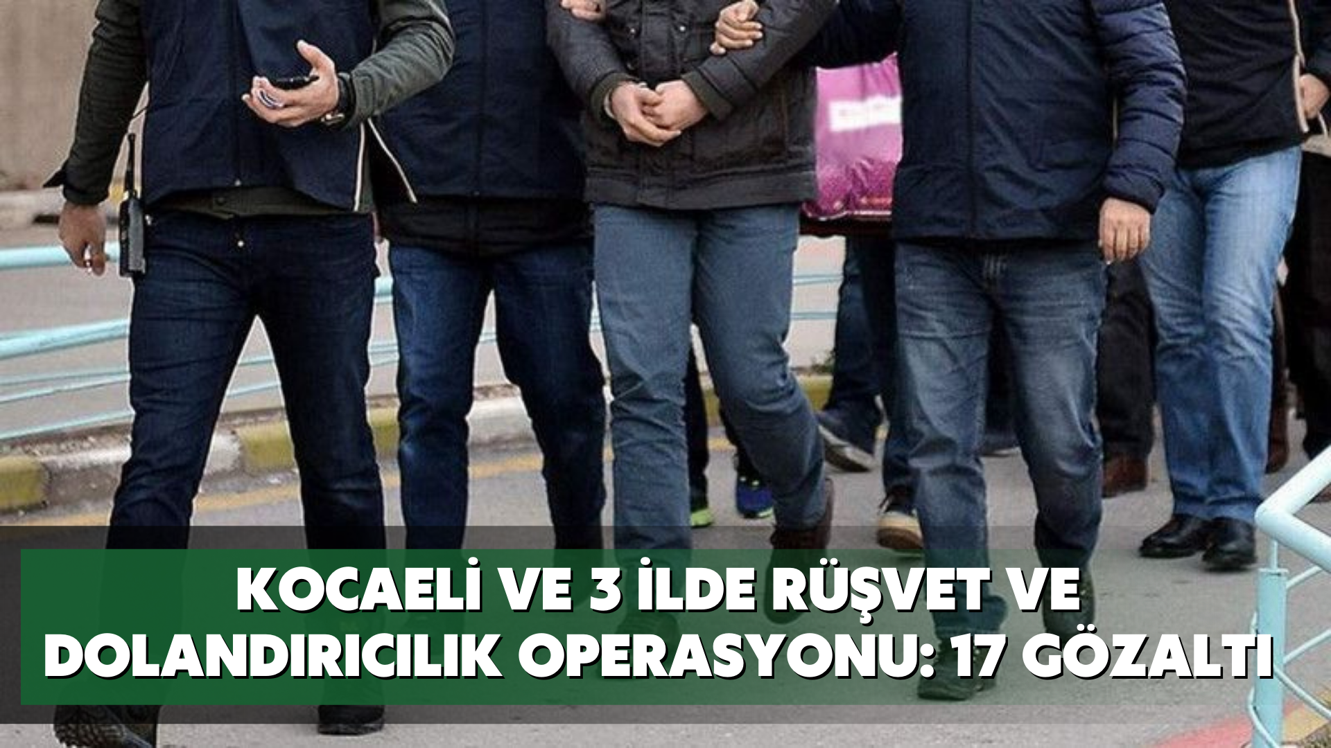 Kocaeli ve 3 ilde rüşvet ve dolandırıcılık operasyonu: 17 gözaltı