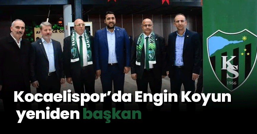 Kocaelispor’da Engin Koyun yeniden başkan