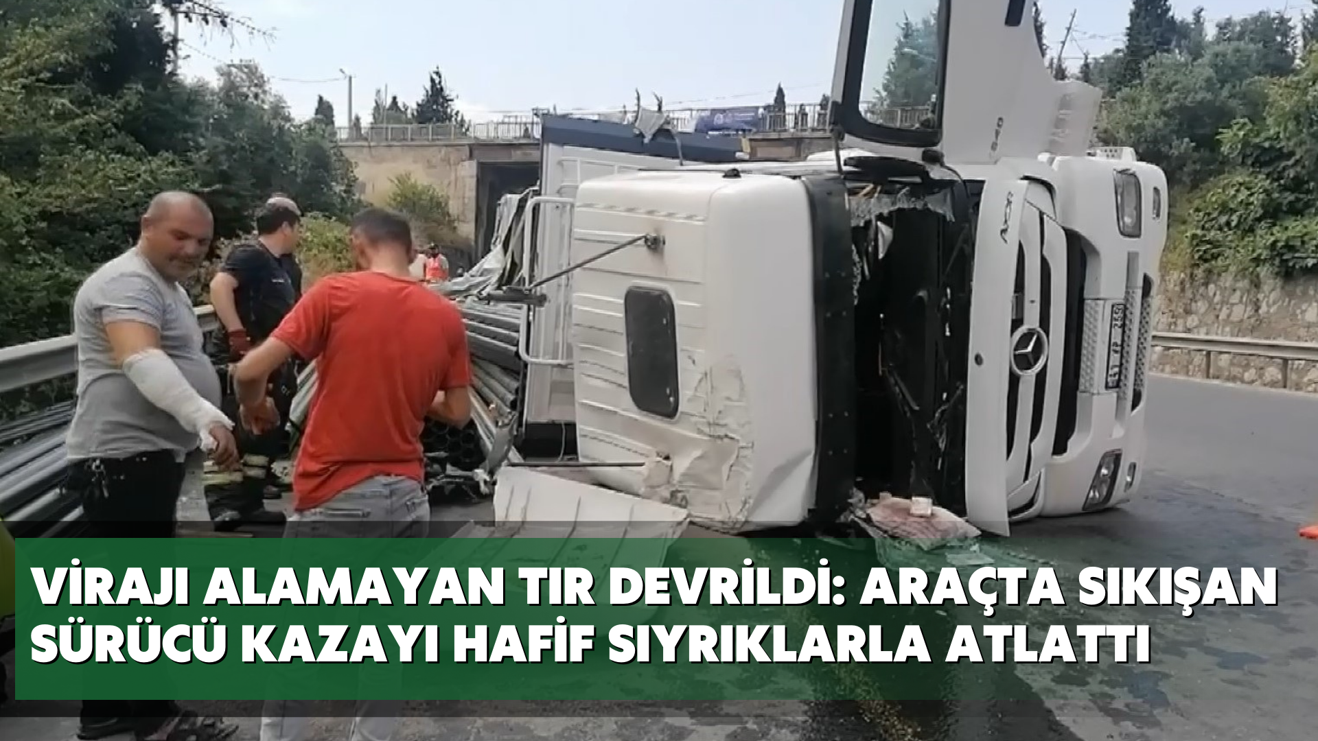 Virajı alamayan tır devrildi: Araçta sıkışan sürücü kazayı hafif sıyrıklarla atlattı