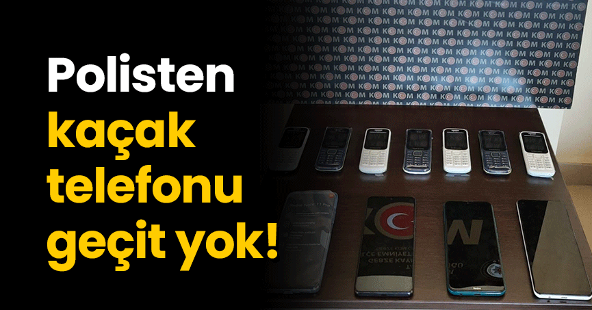 Polisten kaçak telefonu geçit yok!