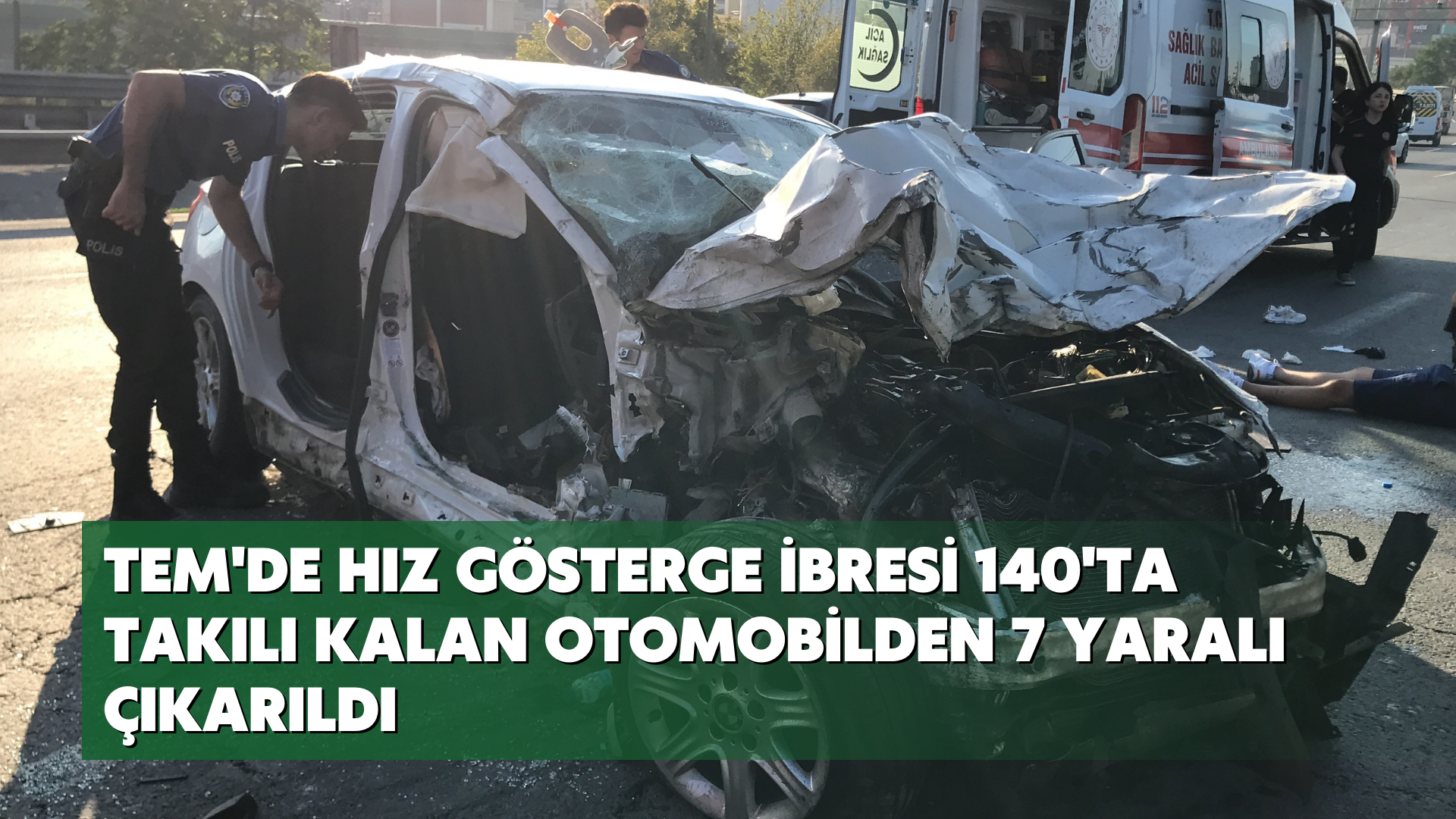 TEM'de hız gösterge ibresi 140'ta takılı kalan otomobilden 7 yaralı çıkarıldı