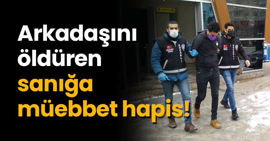 Arkadaşını öldüren sanığa müebbet hapis