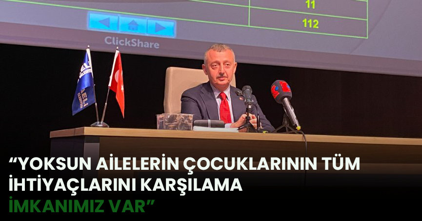 “YOKSUN AİLELERİN ÇOCUKLARININ TÜM İHTİYAÇALRINI KARŞILAMA İMKANIMIZ VAR”