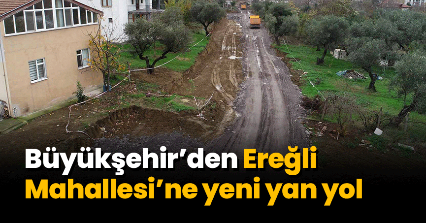 Büyükşehir’den Ereğli Mahallesi’ne yeni yan yol