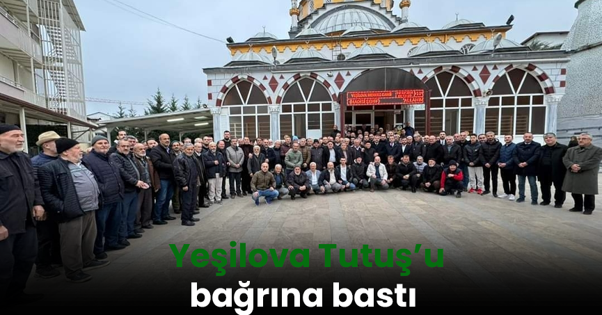 Yeşilovalılar Tutuş'u bağrına bastı