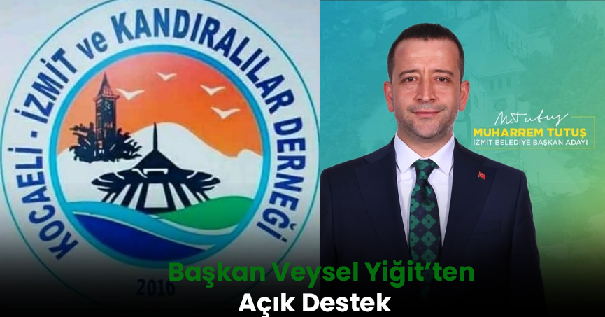 KOCAELİ İZMİT VE KANDIRALILAR DERNEĞİ BAŞKANI VEYSEL YİĞİT'DEN İZMİT ADAYI MUHARREM TUTUŞ'A AÇIK DESTEK