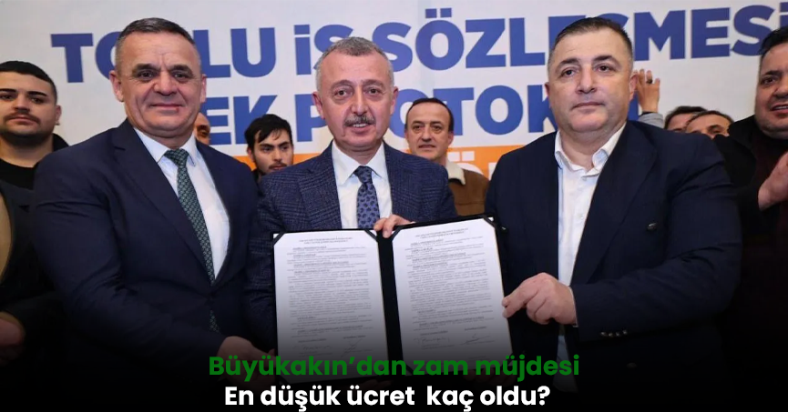 Büyükakın’dan zam müjdesi En düşük ücret bakın kaç oldu!