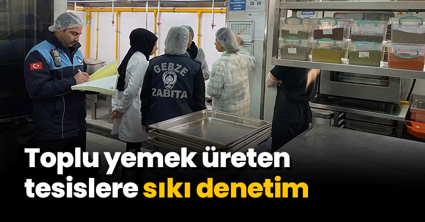 Toplu yemek üreten tesislere sıkı denetim