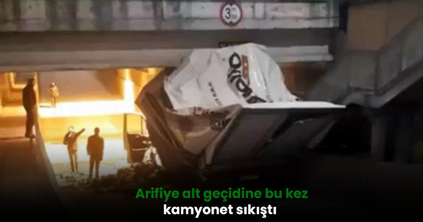 Arifiye alt geçidine bu kez kamyonet sıkıştı