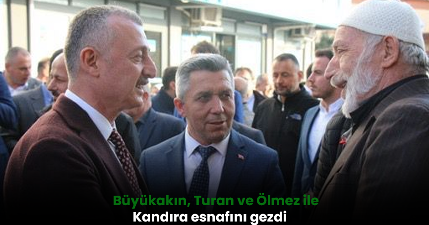 Büyükakın, Turan ve Ölmez ile Kandıra esnafını gezdi