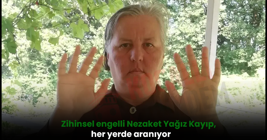  Zihinsel engelli Nezaket Yağız Kayıp, her yerde aranıyor
