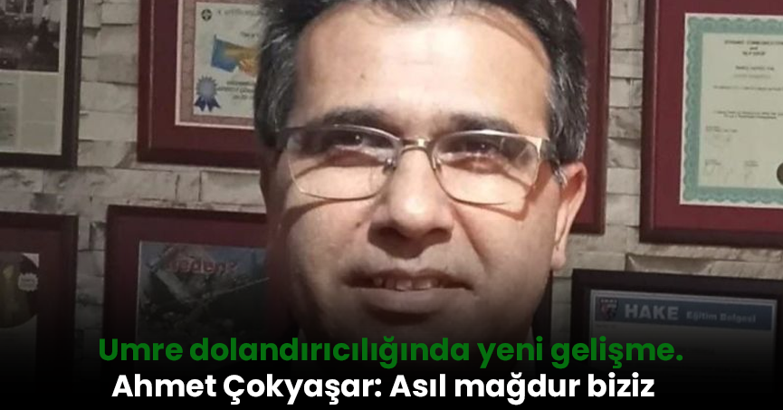 Umre dolandırıcılığında yeni gelişme. Ahmet Çokyaşar: Asıl mağdur biziz
