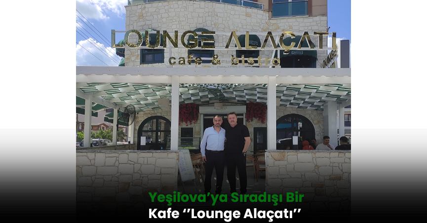 Yeşilova'ya Sıradışı Bir Kafe ''Lounge Alaçatı''