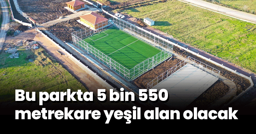 Bu parkta 5 bin 550 metrekare yeşil alan olacak