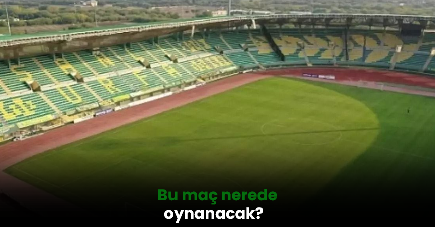 Bu maç nerede oynanacak?