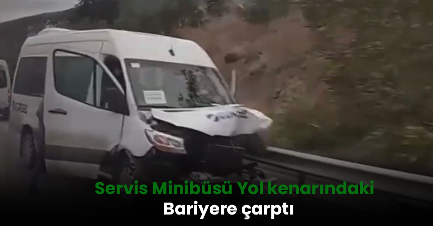Servis Minibüsü Yol kenarındaki Bariyere çarptı