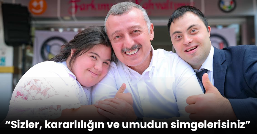 “Sizler, kararlılığın ve umudun simgelerisiniz”