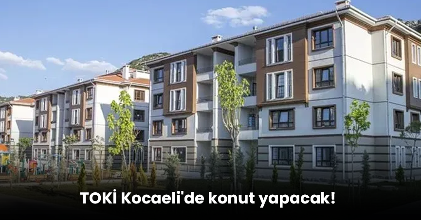 TOKİ'den 250 bin konut müjdesi: 2025 TOKİ başvuruları ne zaman, şartlar neler? TOKİ Kocaeli'de konut yapacak