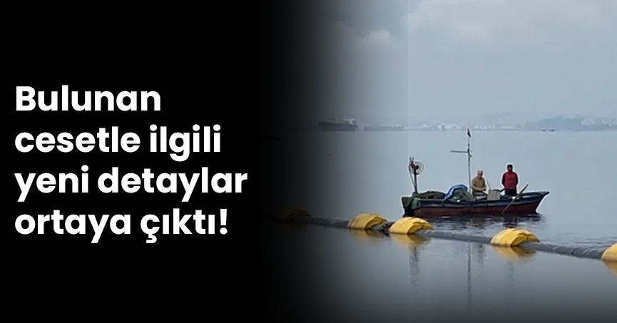 Bulunan cesetle ilgili yeni detaylar ortaya çıktı!