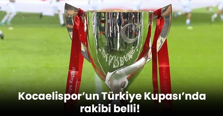 Kocaelispor’un Türkiye Kupası’nda rakibi belli!