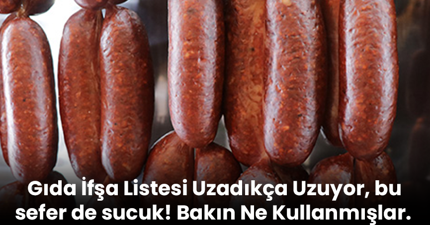 Gıda İfşa Listesi Uzadıkça Uzuyor, bu sefer de sucuk! Bakın Ne Kullanmışlar.