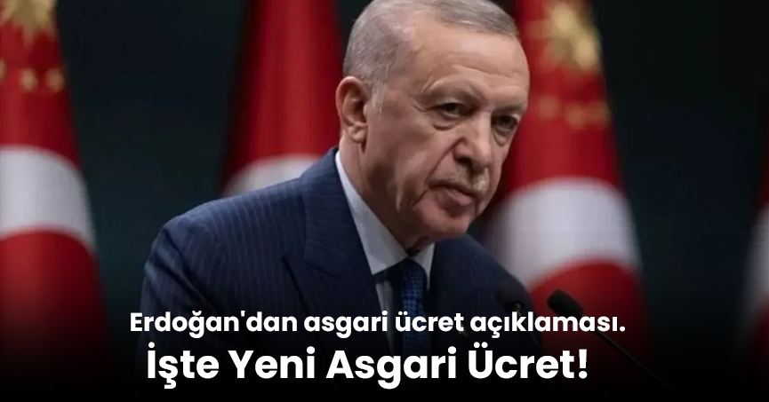 Cumhurbaşkanı Erdoğan'dan asgari ücret açıklaması. İşte Yeni Asgari Ücret!