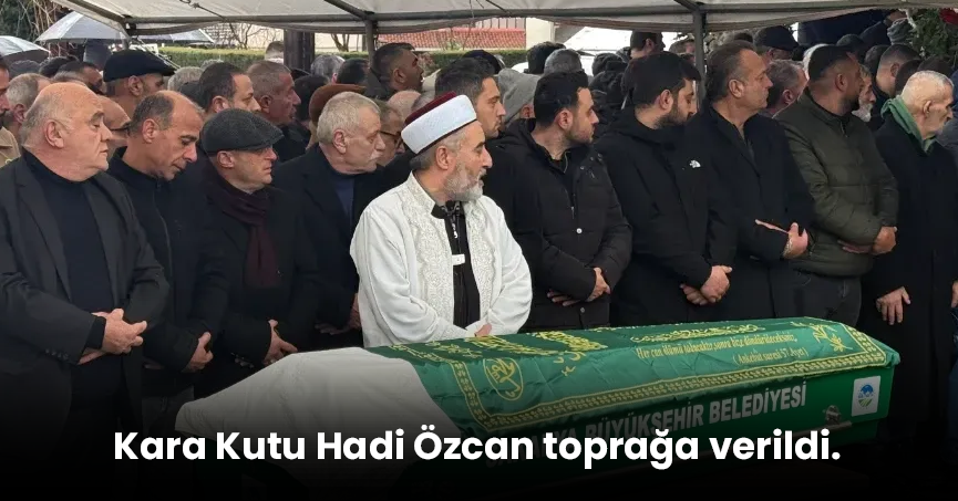 Kara Kutu Hadi Özcan toprağa verildi.