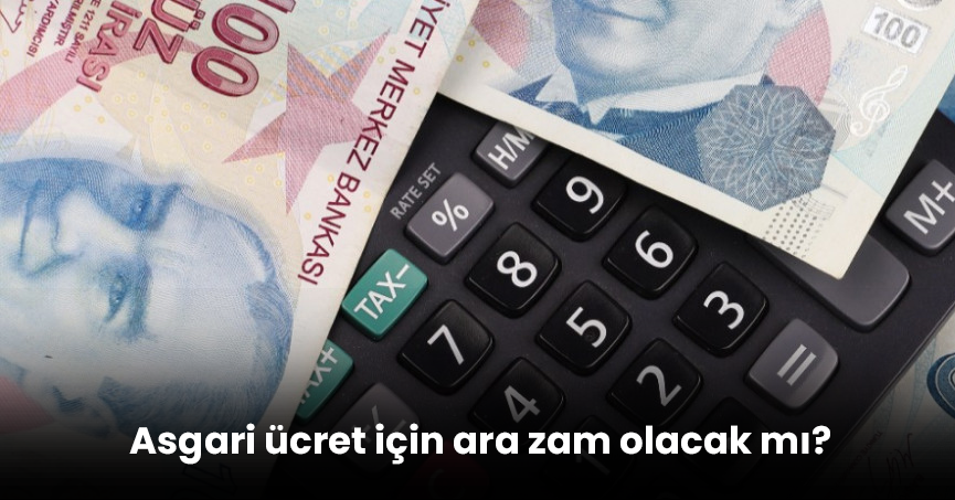 Asgari ücret için ara zam olacak mı?