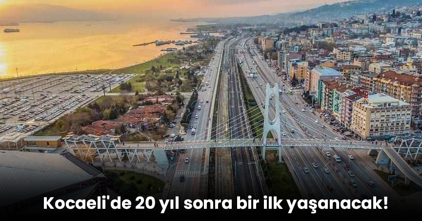 Kocaeli'de 20 yıl sonra bir ilk yaşanacak!