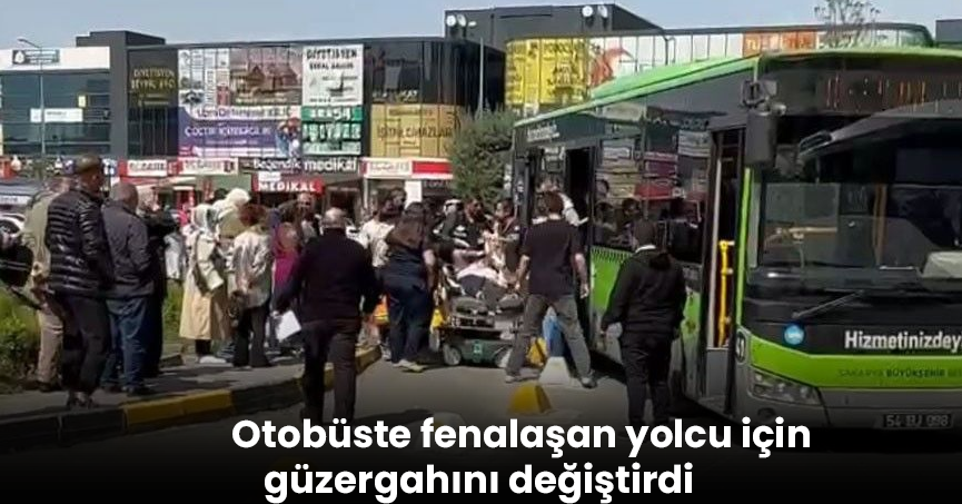 Otobüste fenalaşan yolcu için güzergahını değiştirdi