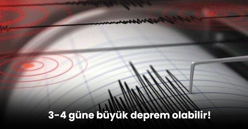 3-4 güne büyük deprem olabilir!