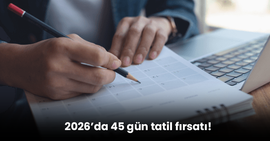 2026’da 45 gün tatil fırsatı!