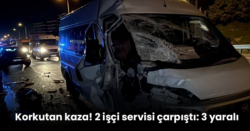 Korkutan kaza! 2 işçi servisi çarpıştı: 3 yaralı