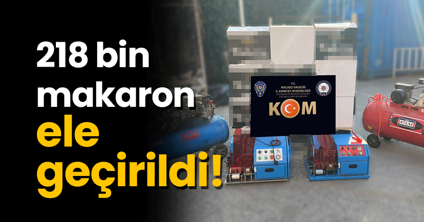 218 bin makaron ele geçirildi