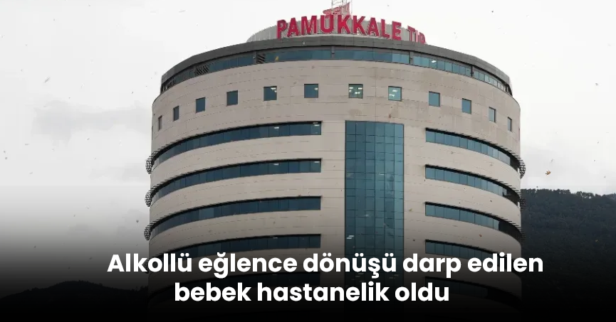 Alkollü eğlence dönüşü darp edilen bebek hastanelik oldu