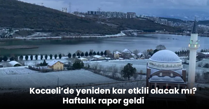 Kocaeli’de yeniden kar etkili olacak mı? Haftalık rapor geldi