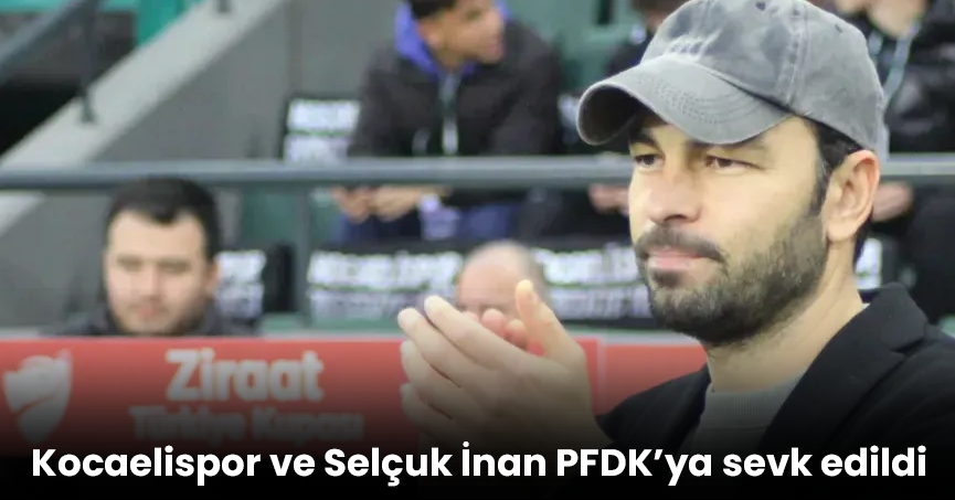 Kocaelispor ve Selçuk İnan PFDK’ya sevk edildi