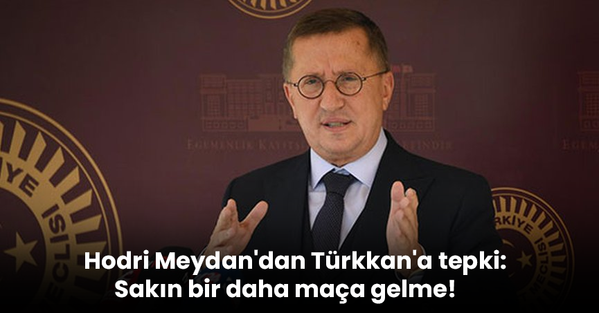 Hodri Meydan'dan Türkkan'a tepki: Sakın bir daha maça gelme!