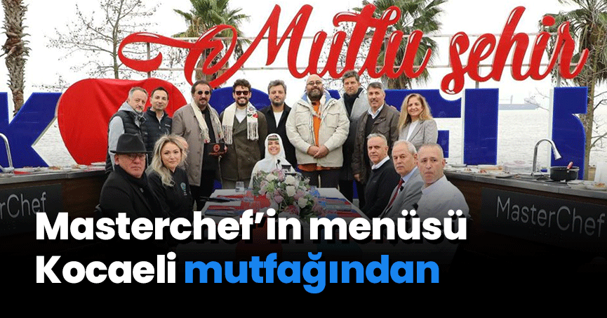 Masterchef’in menüsü Kocaeli mutfağından